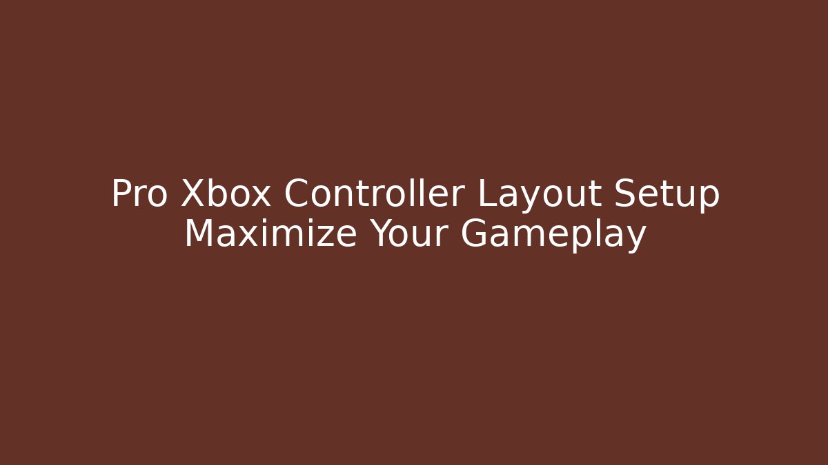 Pro Xbox Controller Layout Setup Maximize Your Gameplay