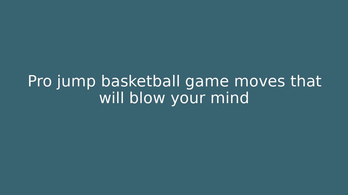 Pro jump basketball game moves that will blow your mind