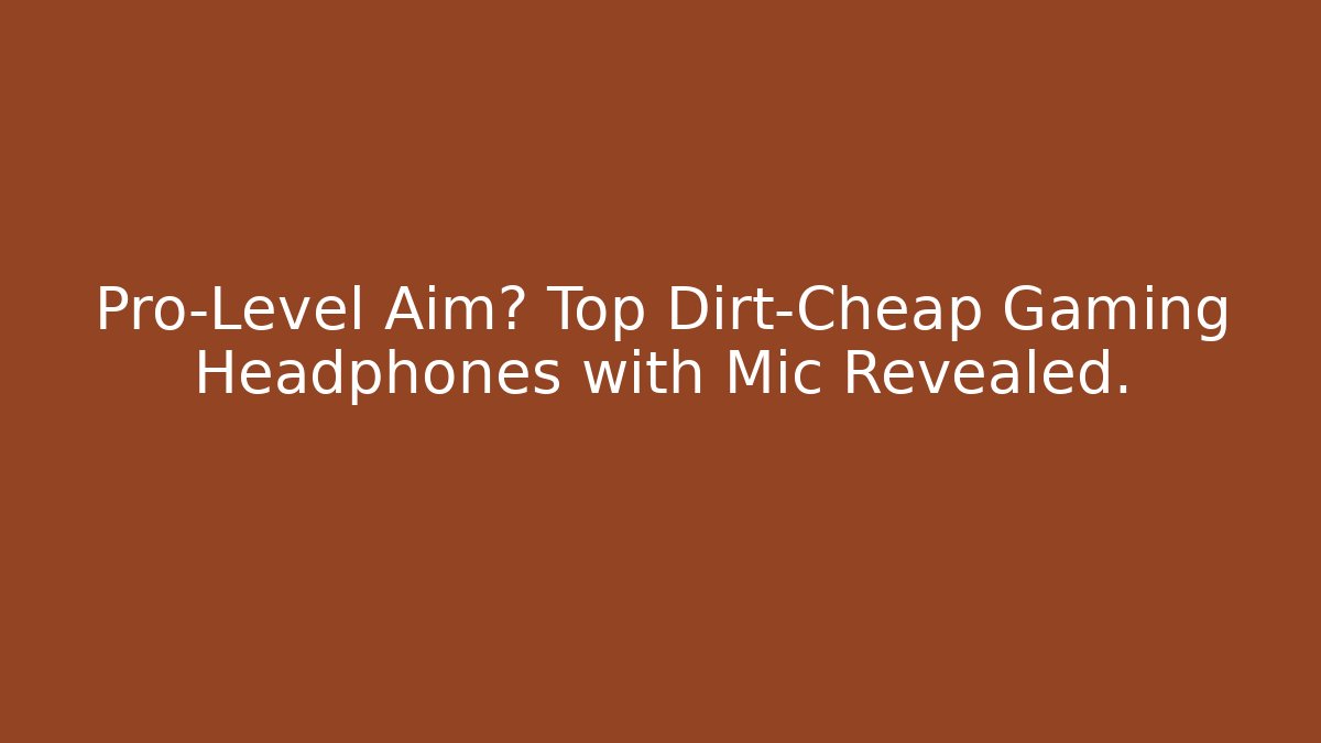 Pro-Level Aim? Top Dirt-Cheap Gaming Headphones with Mic Revealed.