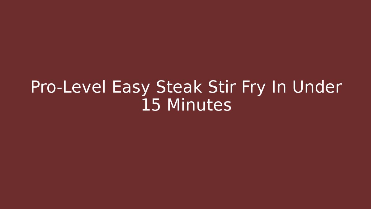 Pro-Level Easy Steak Stir Fry In Under 15 Minutes