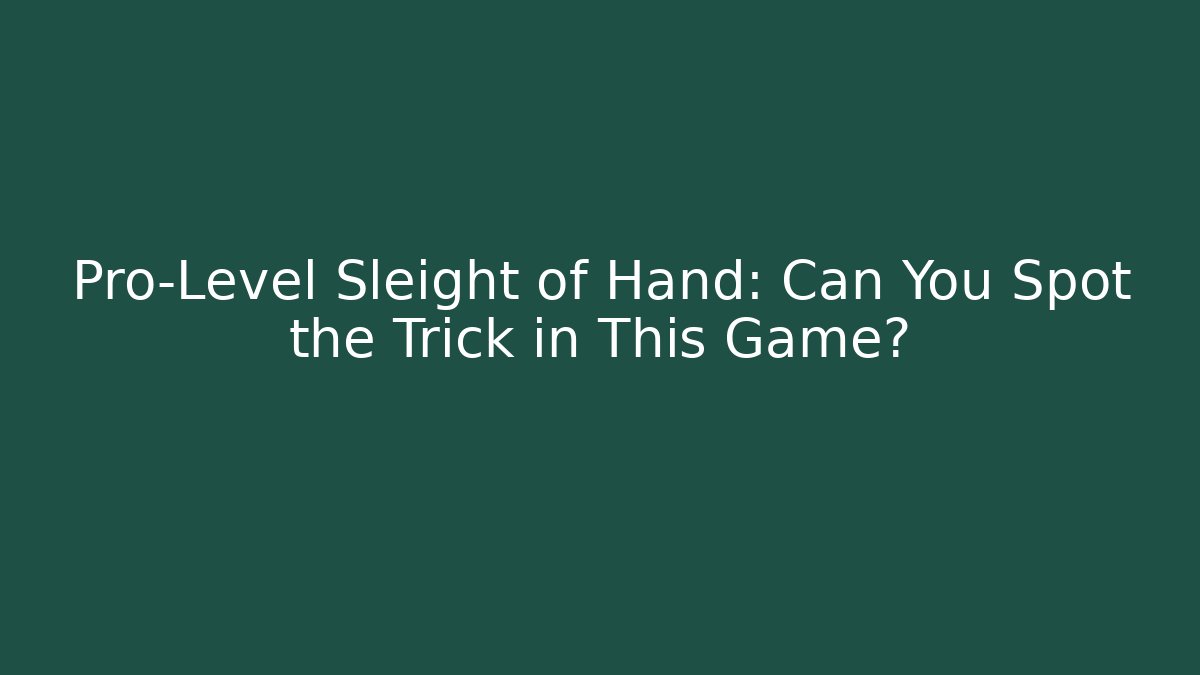 Pro-Level Sleight of Hand: Can You Spot the Trick in This Game?
