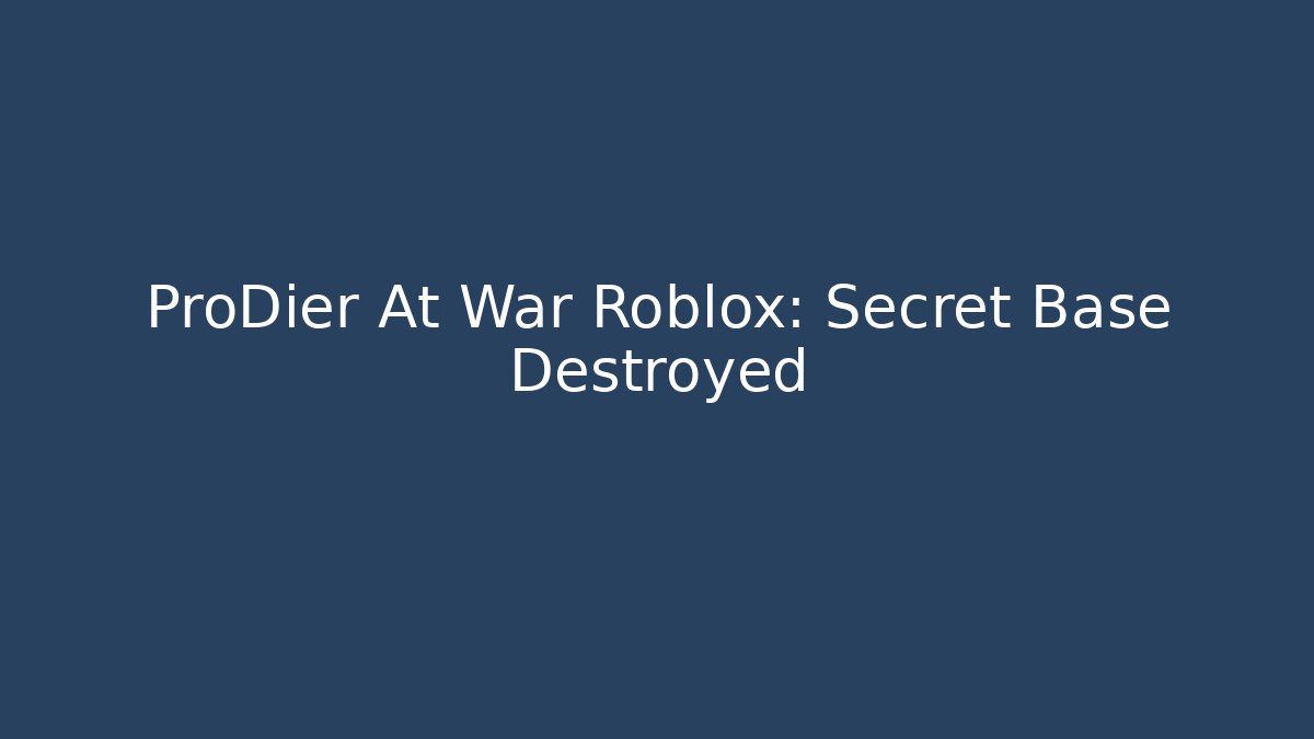 ProDier At War Roblox: Secret Base Destroyed