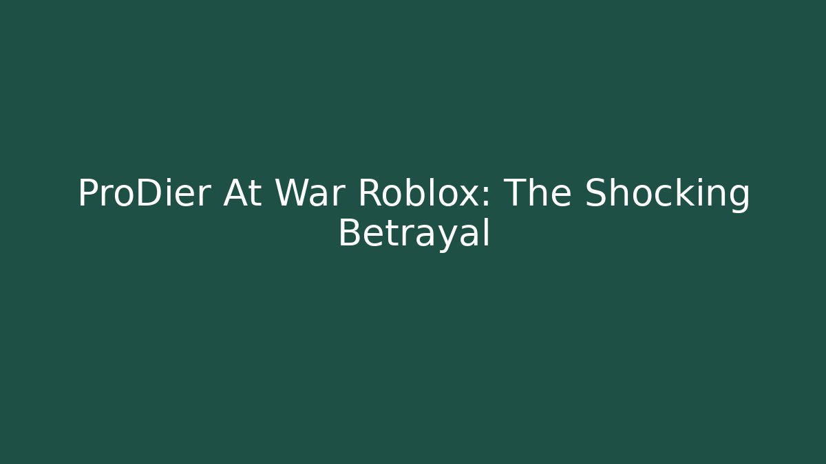 ProDier At War Roblox: The Shocking Betrayal