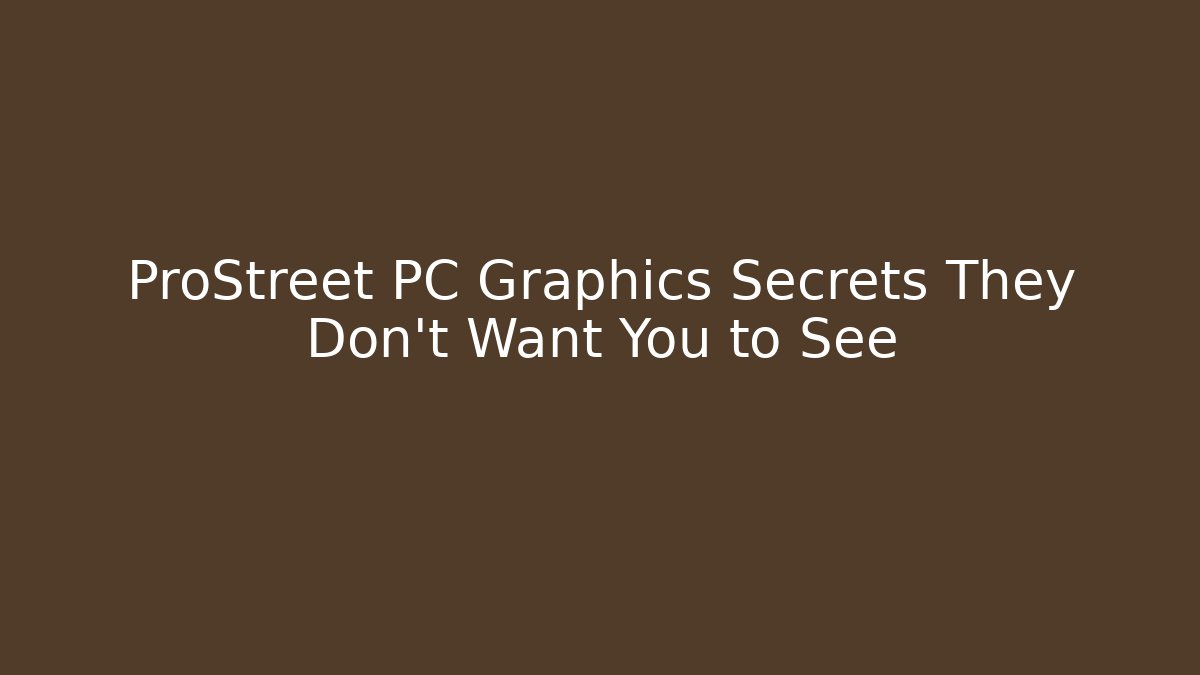 ProStreet PC Graphics Secrets They Don't Want You to See