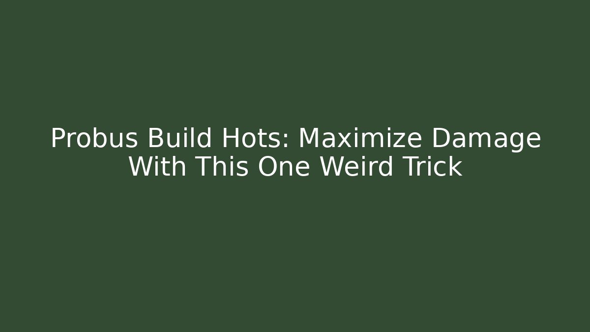 Probus Build Hots: Maximize Damage With This One Weird Trick