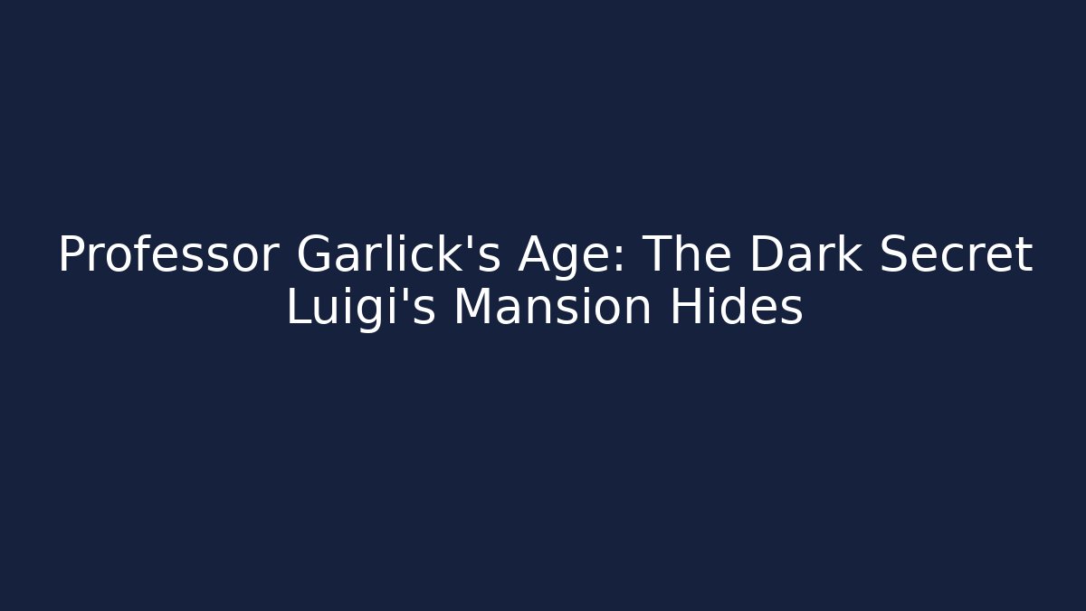 Professor Garlick's Age: The Dark Secret Luigi's Mansion Hides