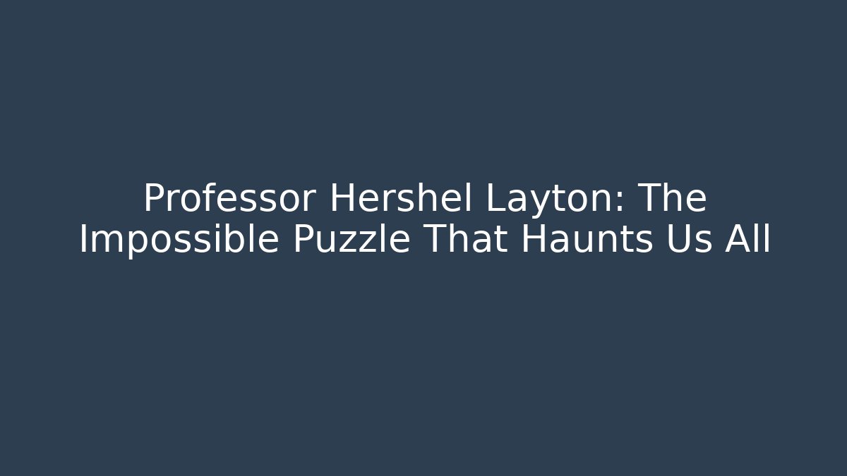 Professor Hershel Layton: The Impossible Puzzle That Haunts Us All - Critter Realm