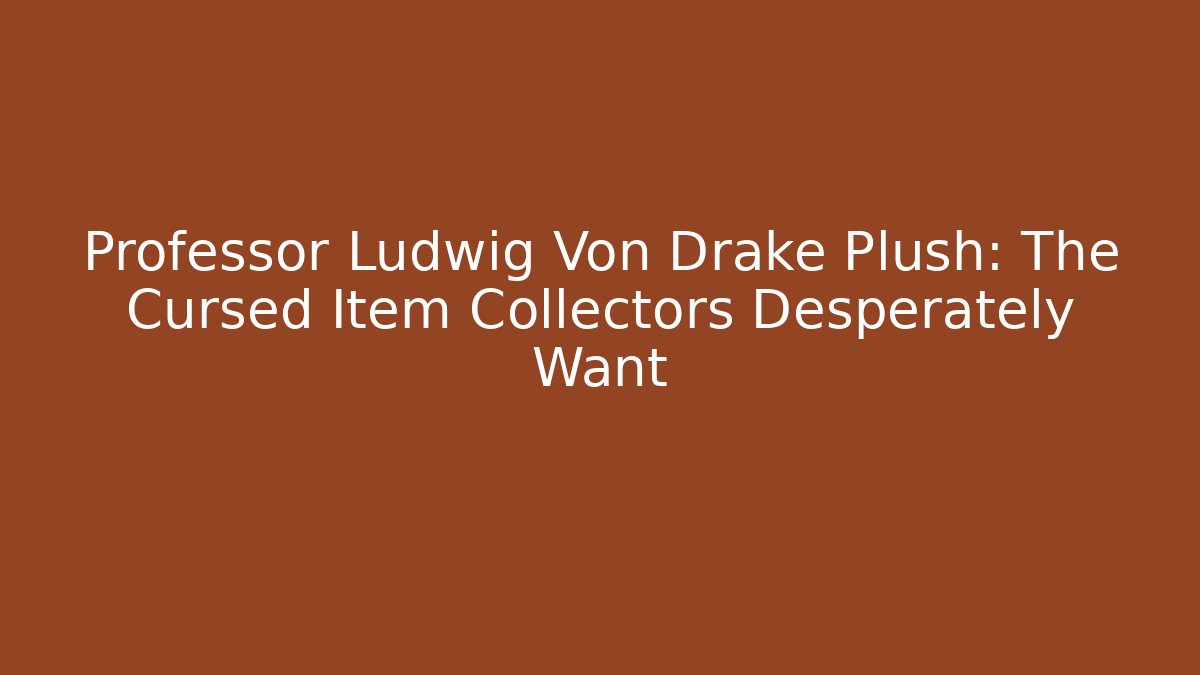 Professor Ludwig Von Drake Plush: The Cursed Item Collectors Desperately Want