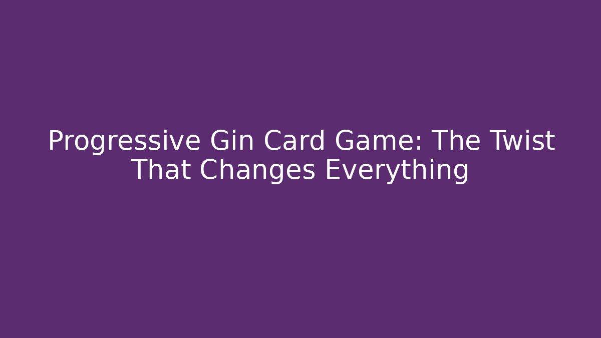 Progressive Gin Card Game: The Twist That Changes Everything