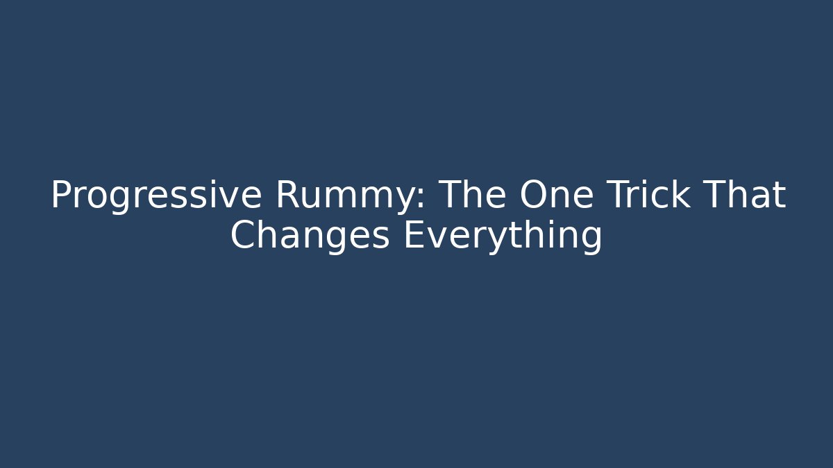 Progressive Rummy: The One Trick That Changes Everything