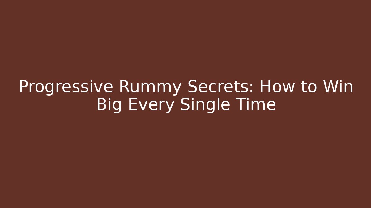 Progressive Rummy Secrets: How to Win Big Every Single Time