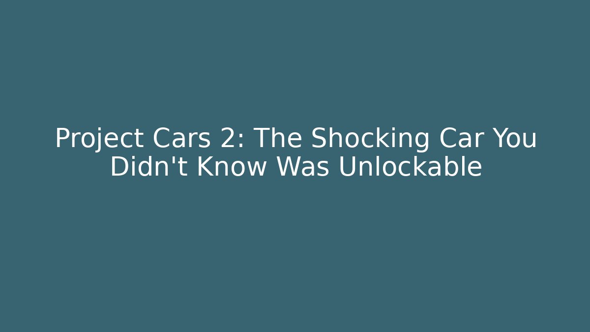 Project Cars 2: The Shocking Car You Didn't Know Was Unlockable