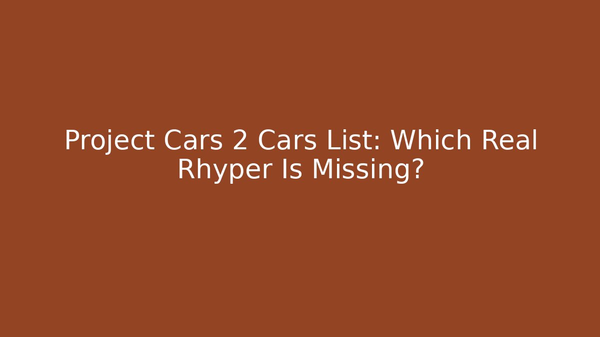 Project Cars 2 Cars List: Which Real Rhyper Is Missing?