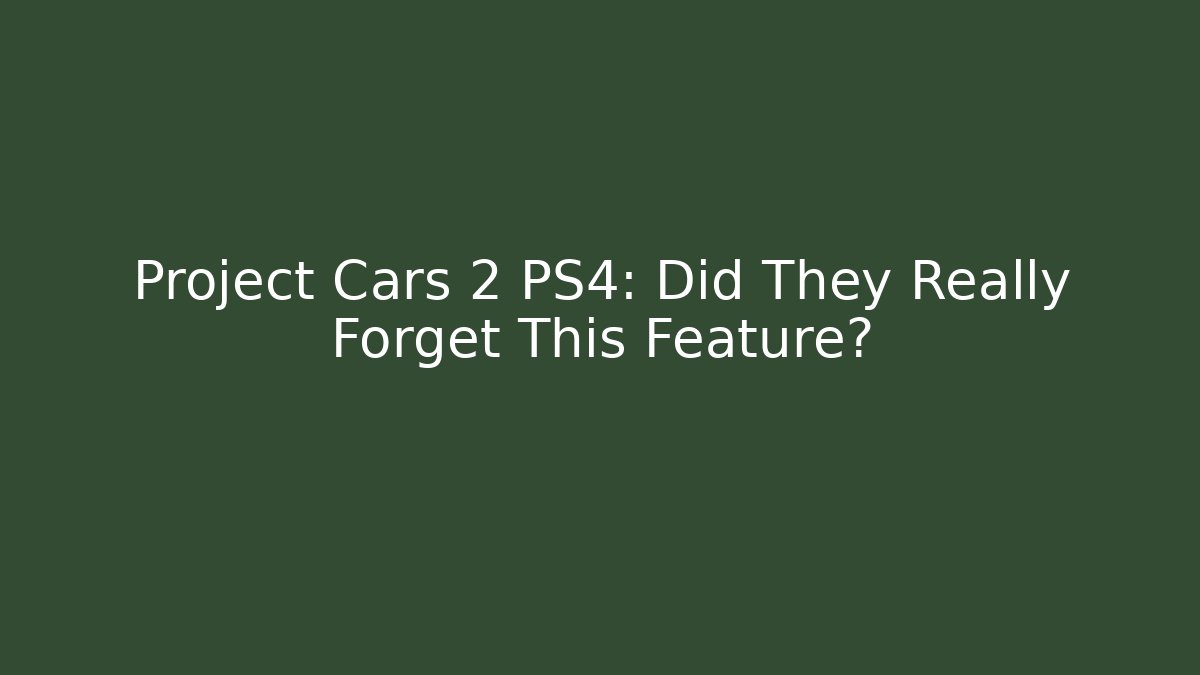 Project Cars 2 PS4: Did They Really Forget This Feature?