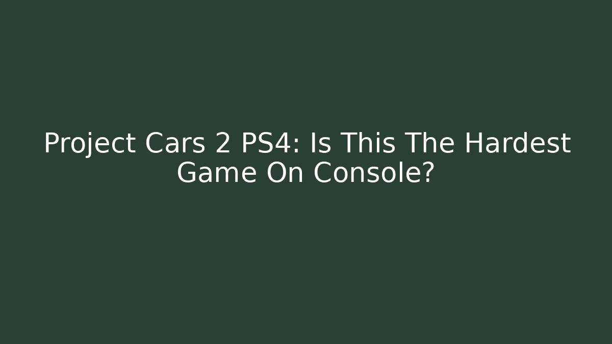 Project Cars 2 PS4: Is This The Hardest Game On Console?