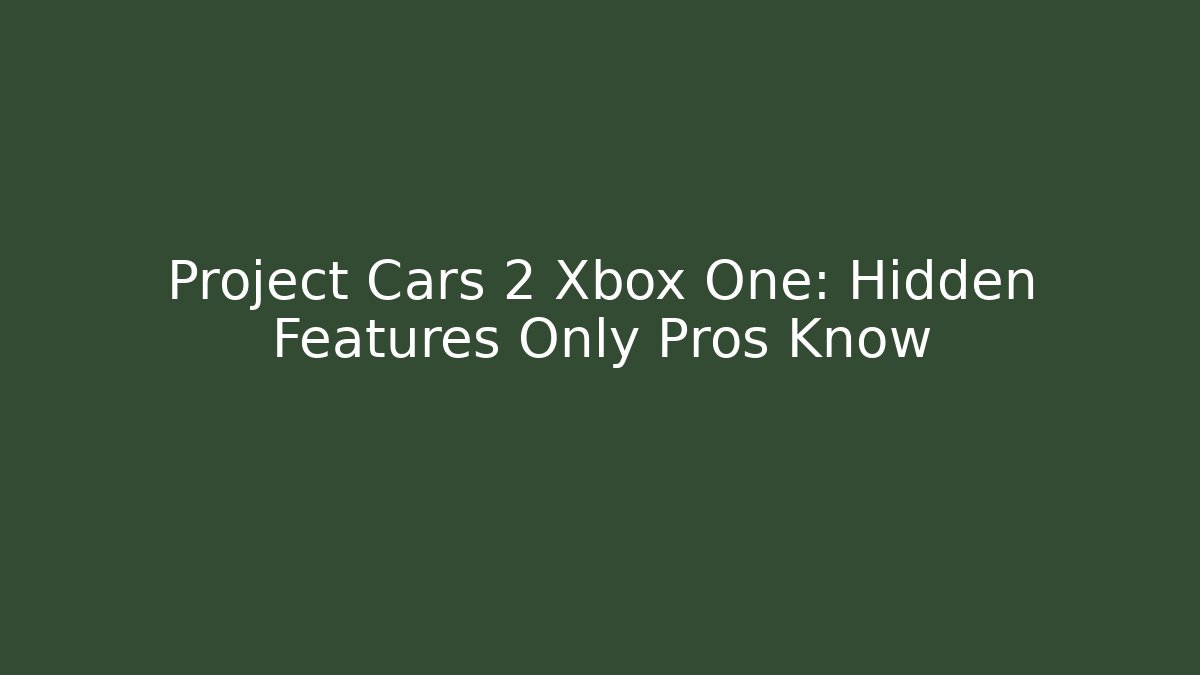Project Cars 2 Xbox One: Hidden Features Only Pros Know