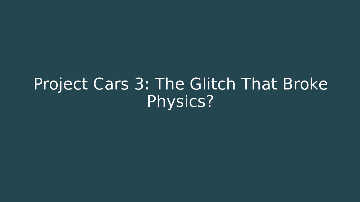 Project Cars 3: The Glitch That Broke Physics?