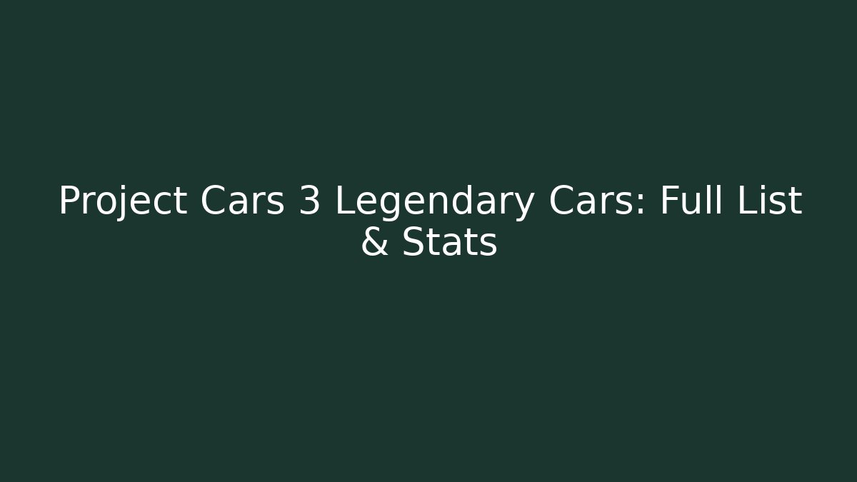 Project Cars 3 Legendary Cars: Full List & Stats