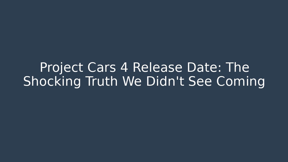 Project Cars 4 Release Date: The Shocking Truth We Didn't See Coming