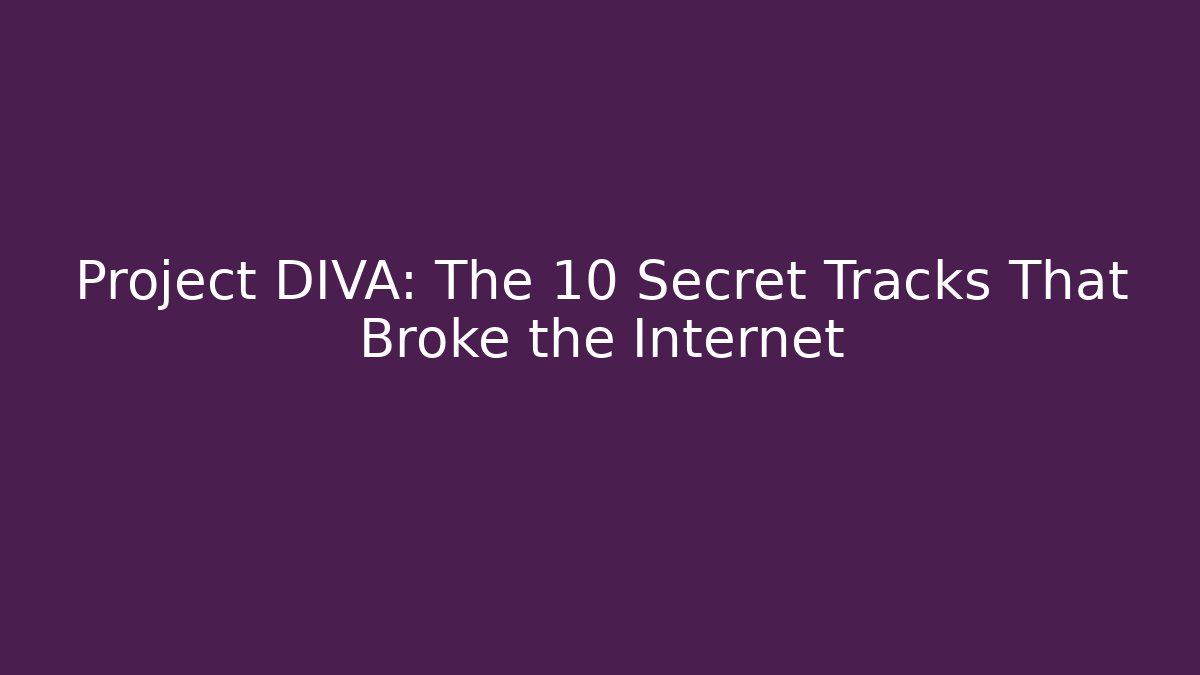 Project DIVA: The 10 Secret Tracks That Broke the Internet