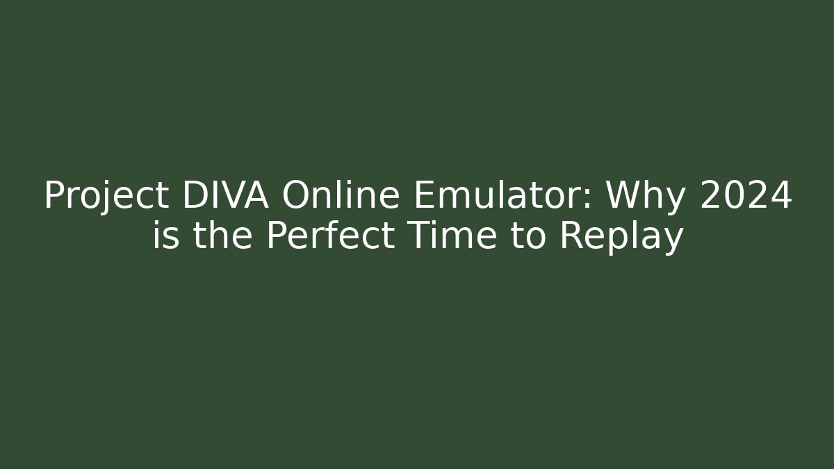 Project DIVA Online Emulator: Why 2024 is the Perfect Time to Replay