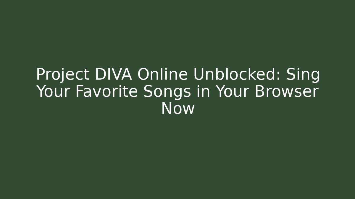 Project DIVA Online Unblocked: Sing Your Favorite Songs in Your Browser Now