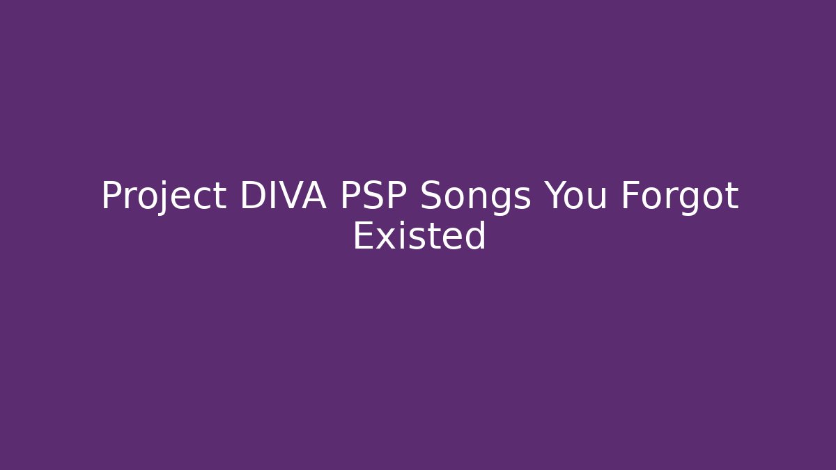 Project DIVA PSP Songs You Forgot Existed