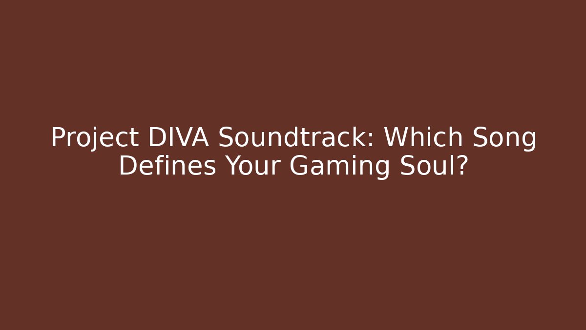 Project DIVA Soundtrack: Which Song Defines Your Gaming Soul?