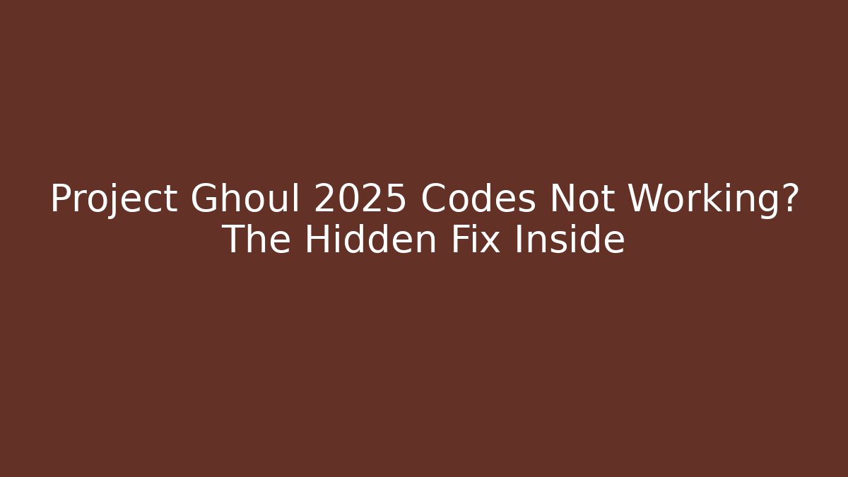 Project Ghoul 2025 Codes Not Working? The Hidden Fix Inside