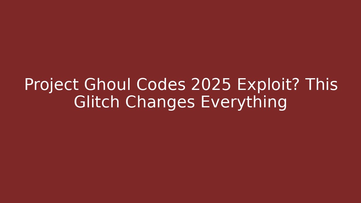Project Ghoul Codes 2025 Exploit? This Glitch Changes Everything