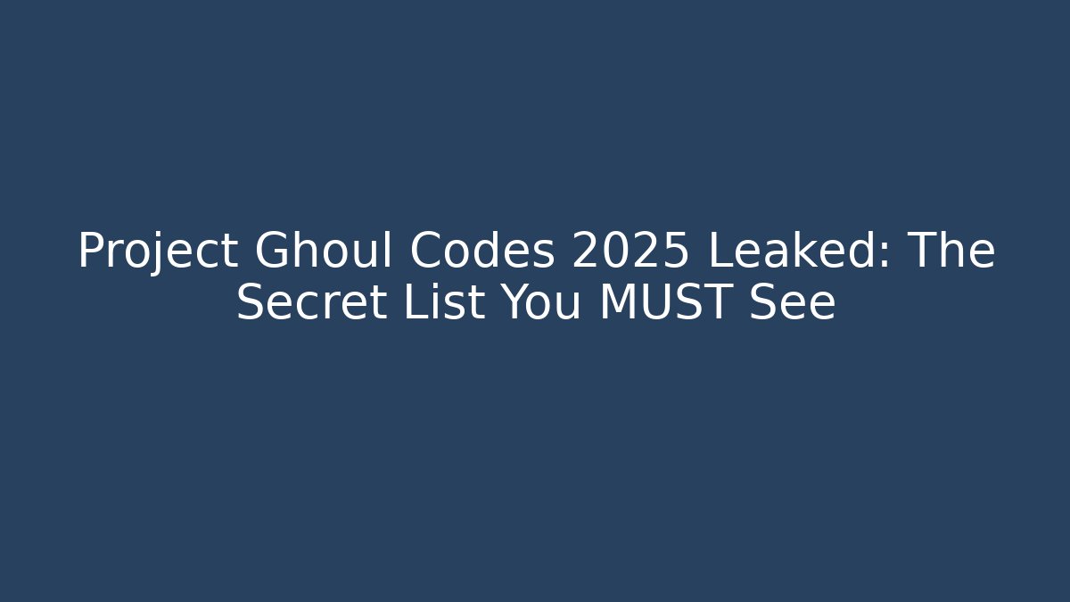 Project Ghoul Codes 2025 Leaked: The Secret List You MUST See