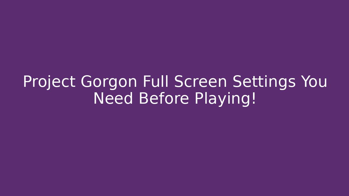 Project Gorgon Full Screen Settings You Need Before Playing!