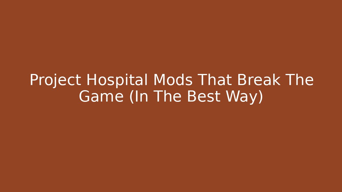 Project Hospital Mods That Break The Game (In The Best Way)