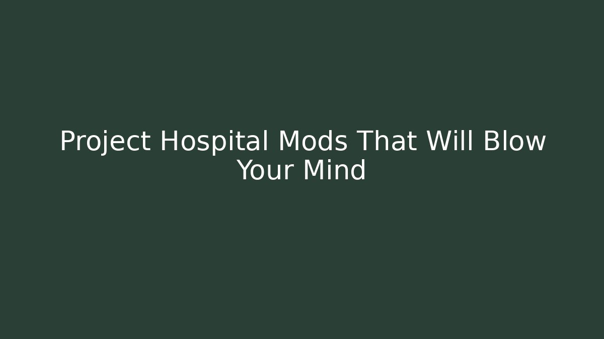 Project Hospital Mods That Will Blow Your Mind - Critter Realm