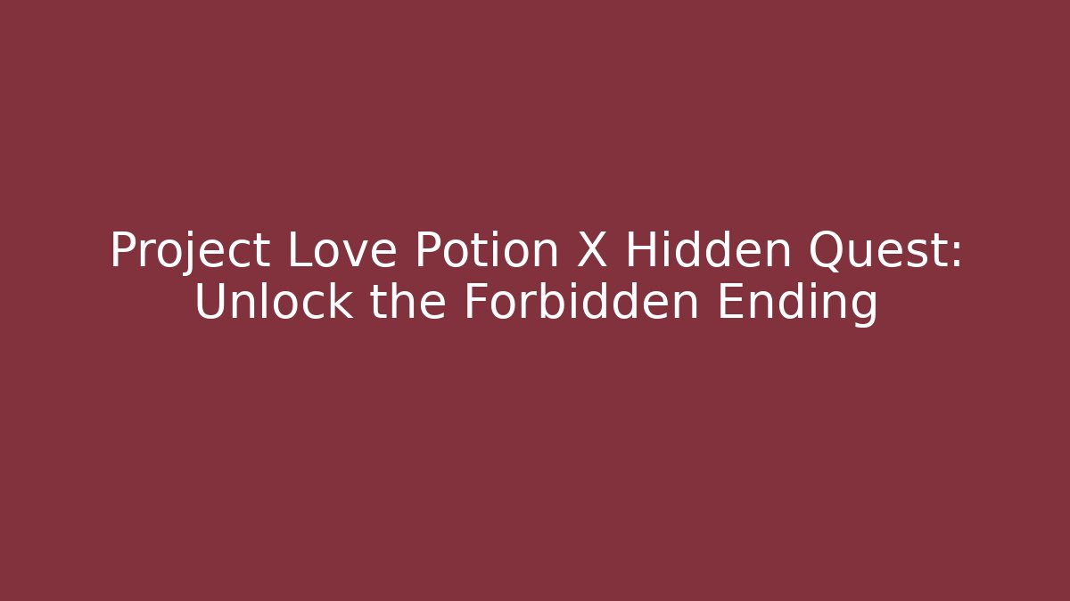 Project Love Potion X Hidden Quest: Unlock the Forbidden Ending