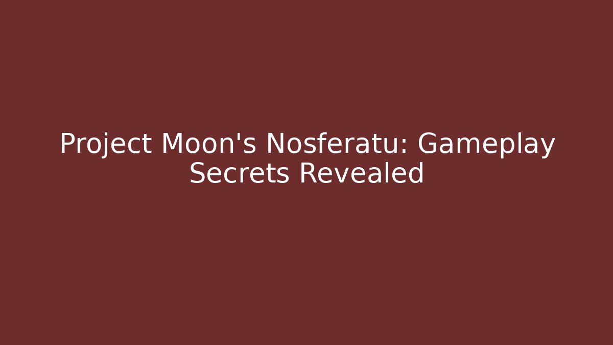 Project Moon's Nosferatu: Gameplay Secrets Revealed