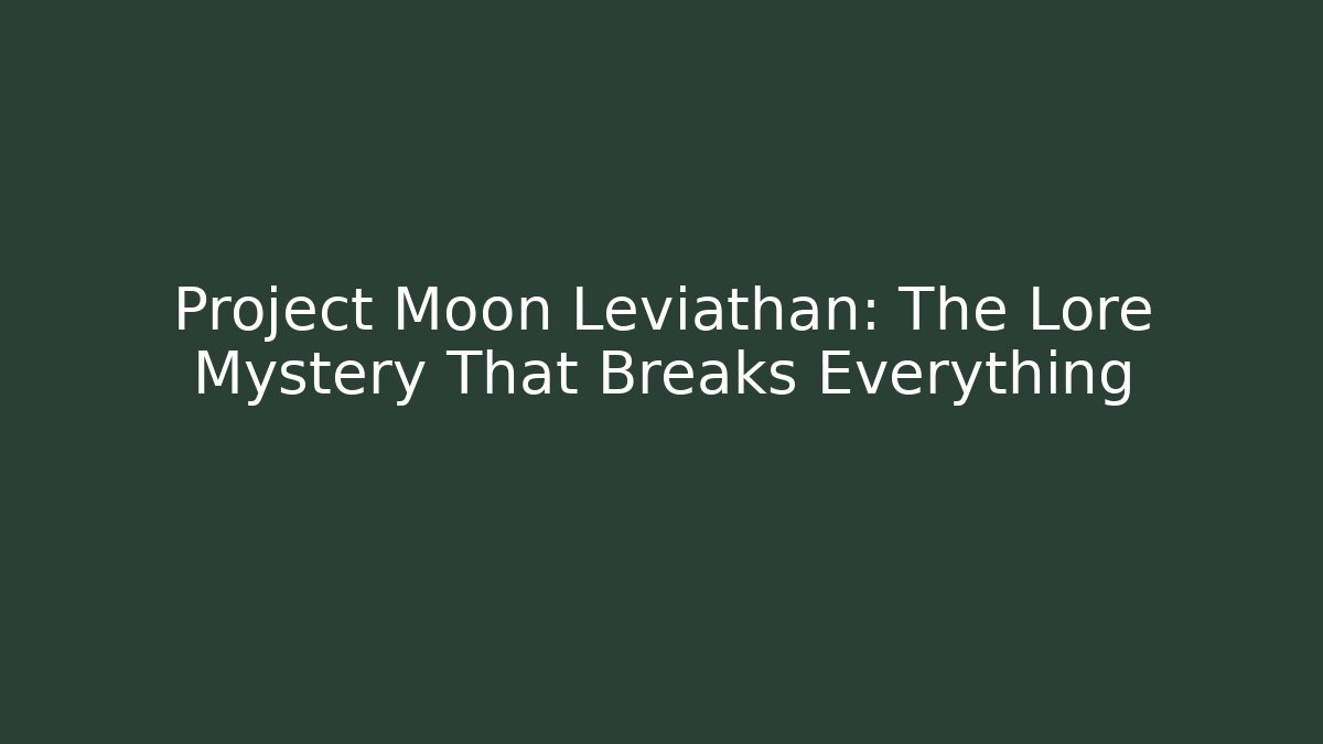 Project Moon Leviathan: The Lore Mystery That Breaks Everything