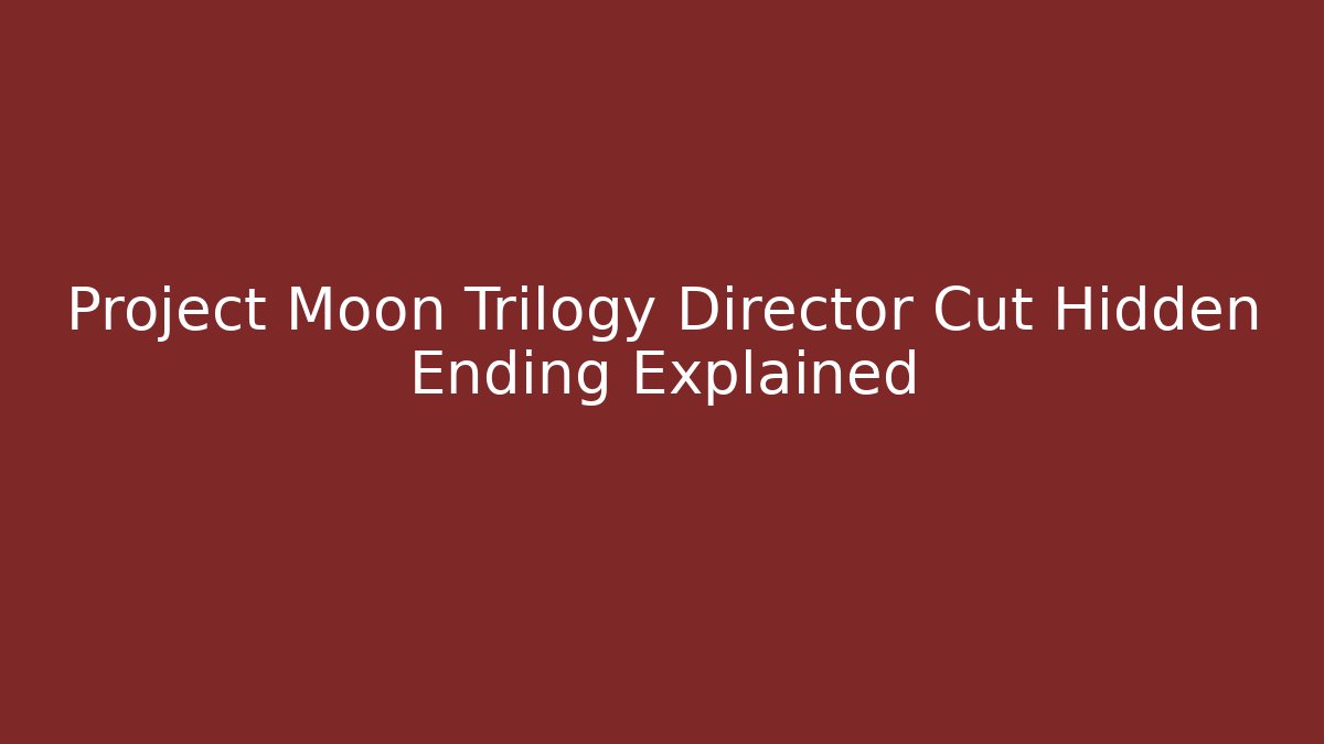 Project Moon Trilogy Director Cut Hidden Ending Explained