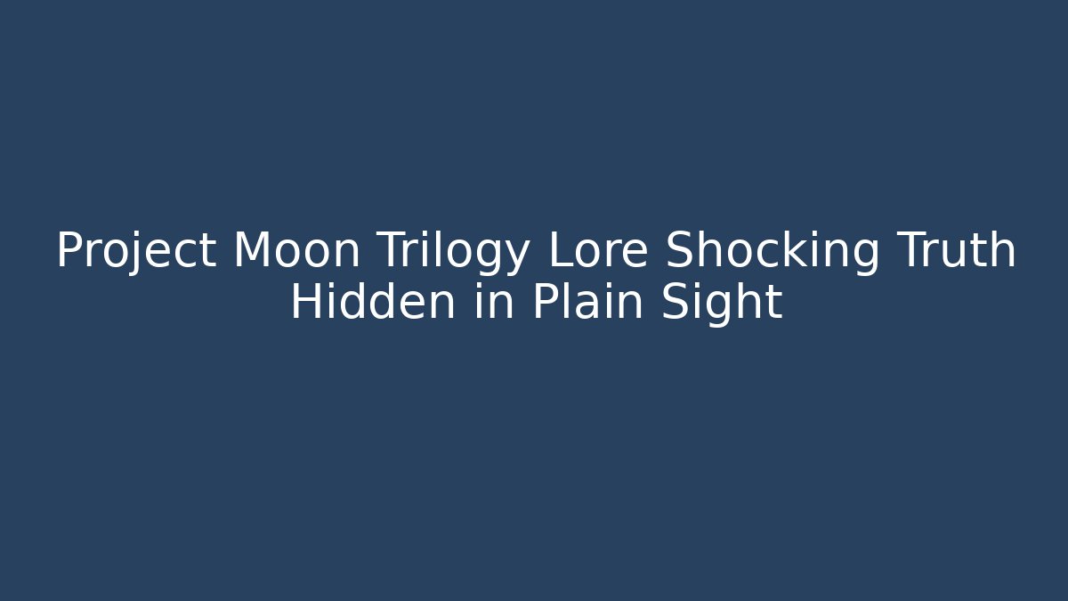 Project Moon Trilogy Lore Shocking Truth Hidden in Plain Sight