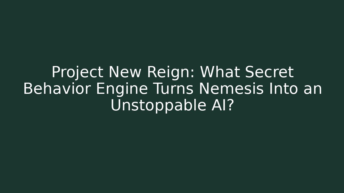Project New Reign: What Secret Behavior Engine Turns Nemesis Into an Unstoppable AI?