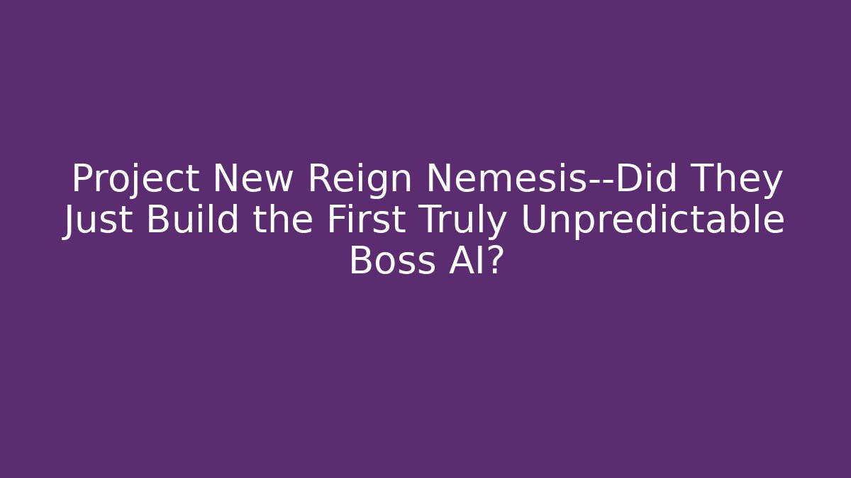 Project New Reign Nemesis—Did They Just Build the First Truly Unpredictable Boss AI?