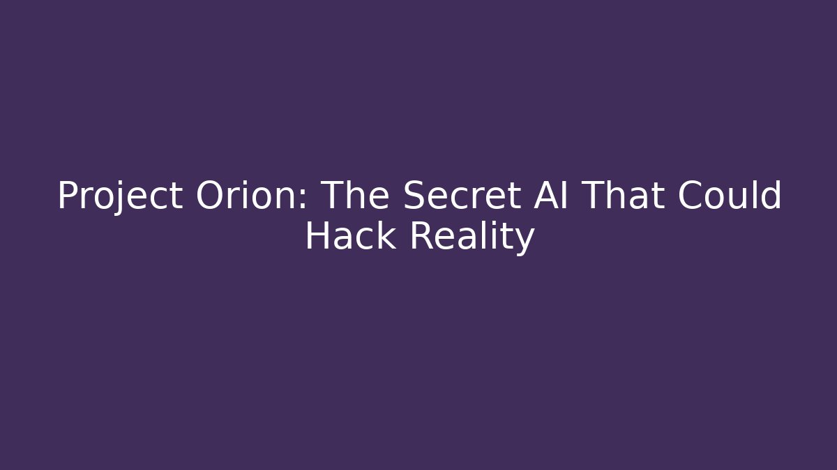 Project Orion: The Secret AI That Could Hack Reality