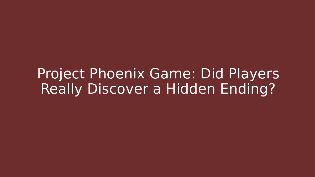 Project Phoenix Game: Did Players Really Discover a Hidden Ending?