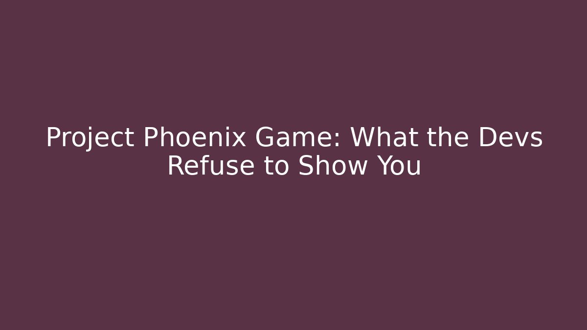 Project Phoenix Game: What the Devs Refuse to Show You
