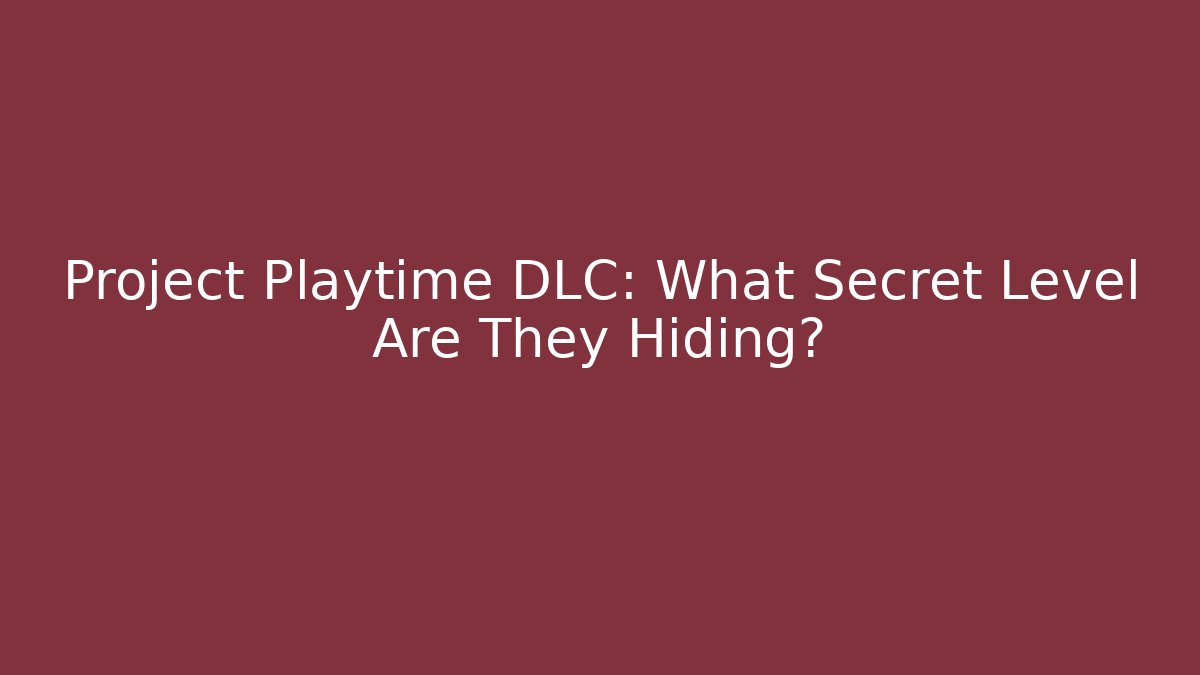 Project Playtime DLC: What Secret Level Are They Hiding?