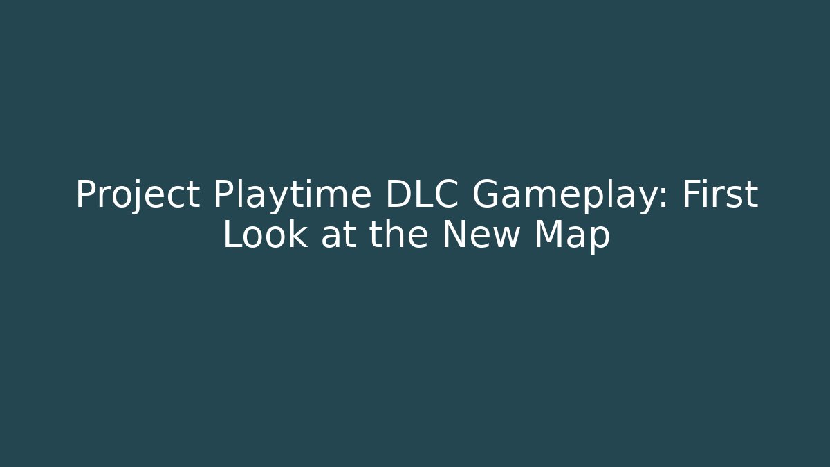 Project Playtime DLC Gameplay: First Look at the New Map