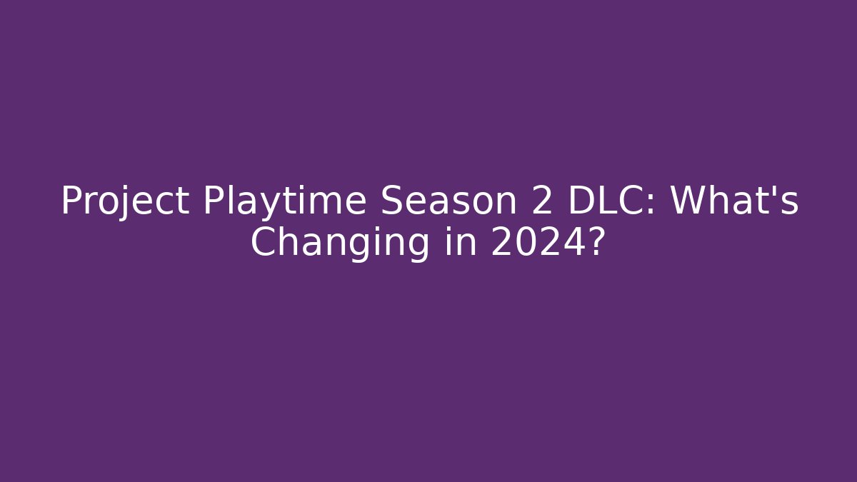Project Playtime Season 2 DLC: What’s Changing in 2024? - Critter Realm