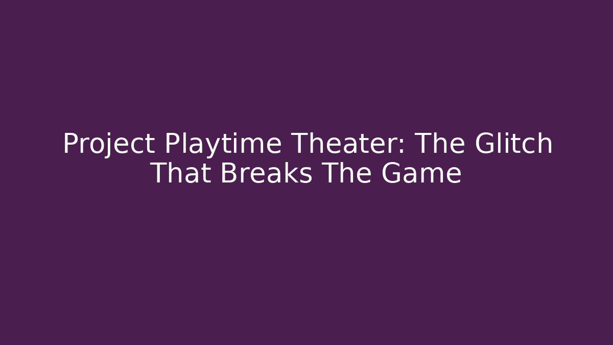 Project Playtime Theater: The Glitch That Breaks The Game - Critter Realm