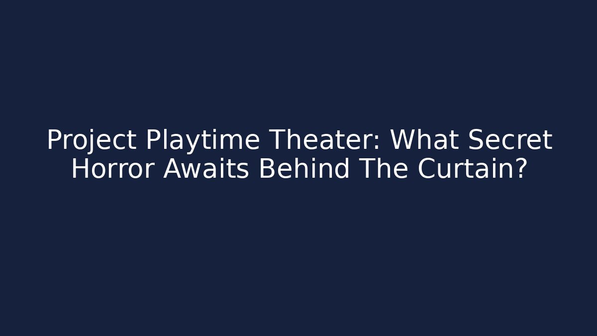 Project Playtime Theater: What Secret Horror Awaits Behind The Curtain?