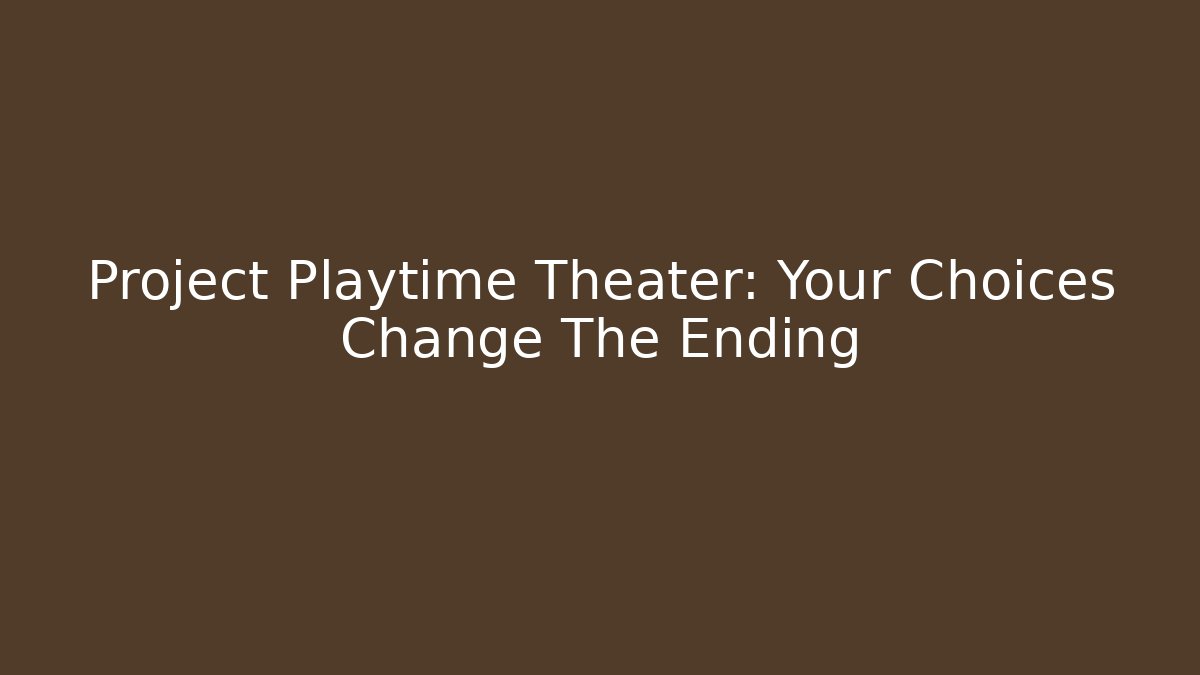 Project Playtime Theater: Your Choices Change The Ending